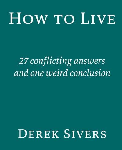 How To Live: 27 Conflicting Answers and One Weird Question Cover