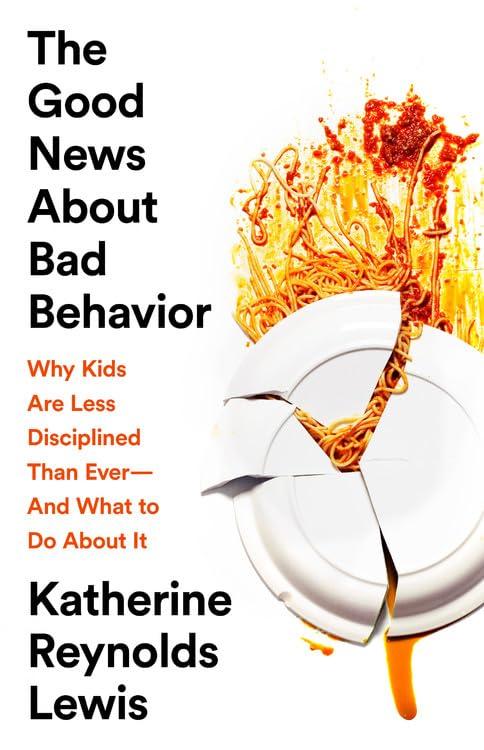 The Good News About Bad Behavior: Why Kids Are Less Disciplined Than Ever -- And What to Do About It Cover