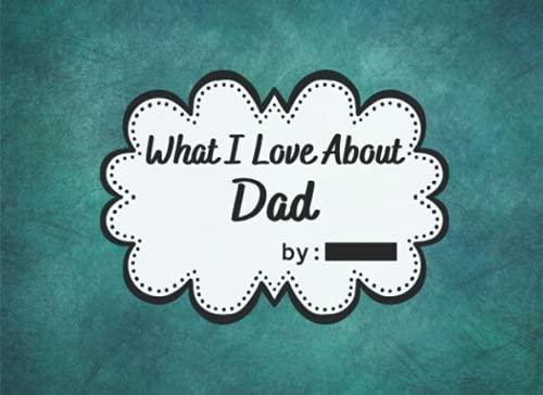 What I Love About Dad: Fill in The Blank Story Book with Using Prompts for Kids to Fill with Their Own Words, The Reasons Why You Love Your Dad. ... From Kids. ( I Love You Because Book) Cover