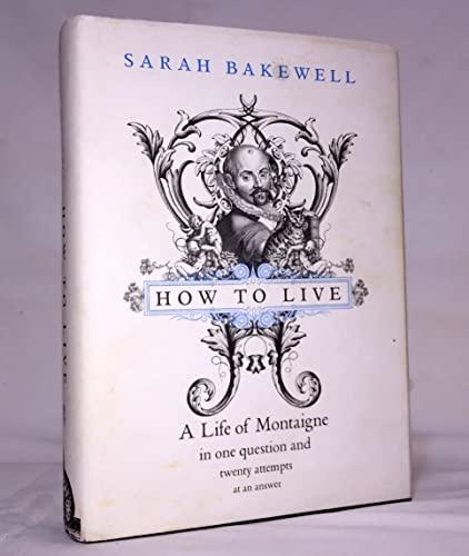 How to Live: Or A Life of Montaigne in One Question and Twenty Attempts at an Answer Cover