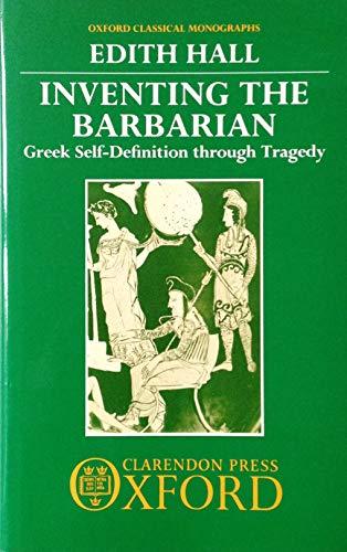 Inventing the Barbarian: Greek Self-Definition through Tragedy (Oxford Classical Monographs) Cover