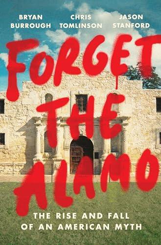 Forget the Alamo: The Rise and Fall of an American Myth Cover
