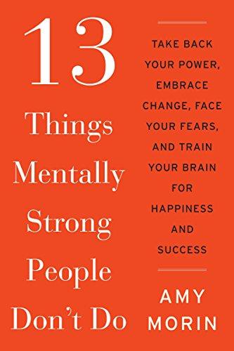 13 Things Mentally Strong People Don't Do: Take Back Your Power, Embrace Change, Face Your Fears, and Train Your Brain for Happiness and Success Cover