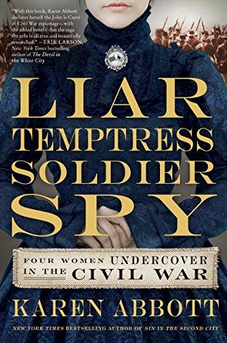 Liar, Temptress, Soldier, Spy: Four Women Undercover in the Civil War Cover