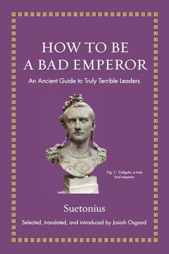 How to Be a Bad Emperor: An Ancient Guide to Truly Terrible Leaders (Ancient Wisdom for Modern Readers) Cover