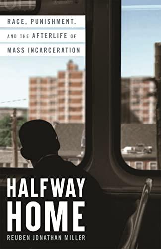 Halfway Home: Race, Punishment, and the Afterlife of Mass Incarceration Cover