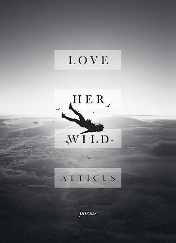 Love Her Wild: Poetry [Hardcover] [Jul 11, 2017] Atticus Poetry Cover