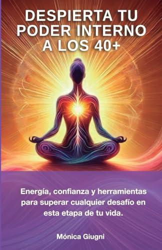 Despierta Tu Poder Interno a los 40+: Energía, confianza y herramientas para superar cualquier desafío en esta etapa de tu vida. (Spanish Edition) Cover