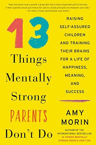 13 Things Mentally Strong Parents Don't Do: Raising Self-Assured Children and Training Their Brains for a Life of Happiness, Meaning, and Success Cover