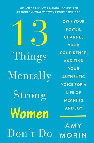 13 Things Mentally Strong Women Don't Do: Own Your Power, Channel Your Confidence, and Find Your Authentic Voice for a Life of Meaning and Joy Cover