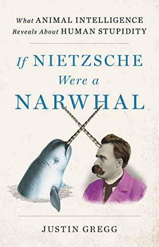 If Nietzsche Were a Narwhal: What Animal Intelligence Reveals About Human Stupidity Cover