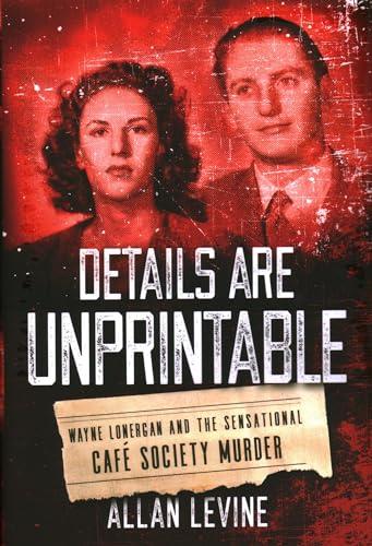 Details Are Unprintable: Wayne Lonergan and the Sensational Cafe Society Murder Cover