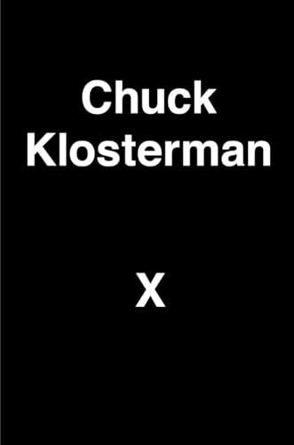Chuck Klosterman X: A Highly Specific, Defiantly Incomplete History of the Early 21st Century Cover