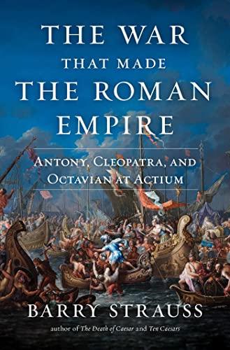 The War That Made the Roman Empire: Antony, Cleopatra, and Octavian at Actium Cover