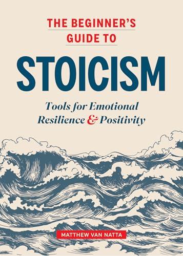 The Beginner's Guide to Stoicism: Tools for Emotional Resilience and Positivity Cover