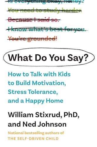What Do You Say?: How to Talk with Kids to Build Motivation, Stress Tolerance, and a Happy Home Cover