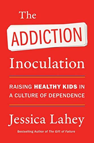 The Addiction Inoculation: Raising Healthy Kids in a Culture of Dependence Cover