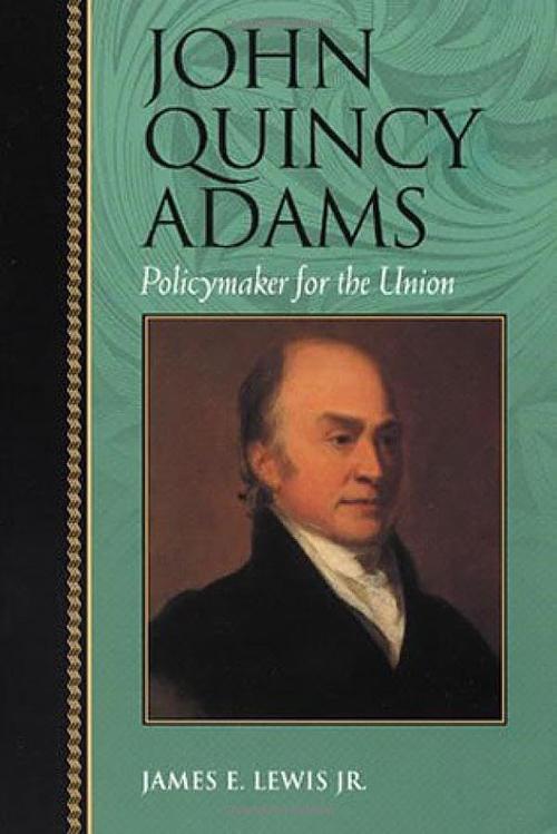 John Quincy Adams: Policymaker for the Union (Biographies in American Foreign Policy) Cover