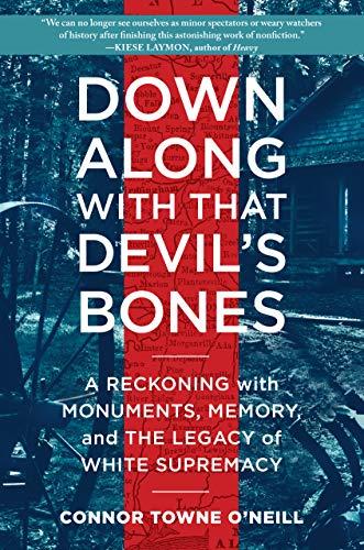 Down Along with That Devil's Bones: A Reckoning with Monuments, Memory, and the Legacy of White Supremacy Cover