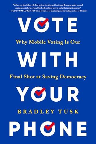 Vote With Your Phone: Why Mobile Voting Is Our Final Shot at Saving Democracy cover
