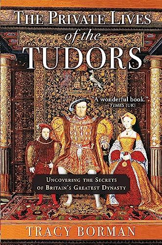 The Private Lives of the Tudors: Uncovering the Secrets of Britain’s Greatest Dynasty cover