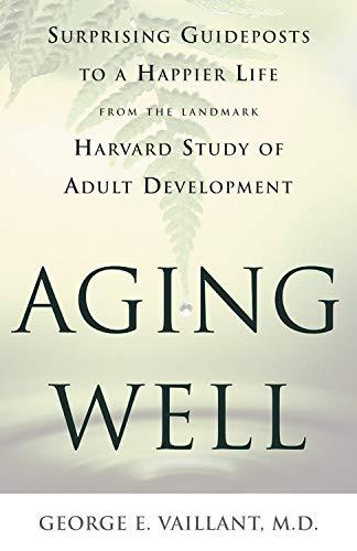 Aging Well: Surprising Guideposts to a Happier Life from the Landmark Harvard Study of Adult Development Cover