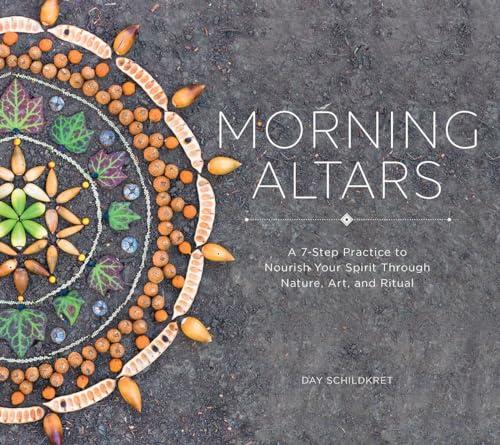 Morning Altars: A 7-Step Practice to Nourish Your Spirit through Nature, Art, and Ritual Cover