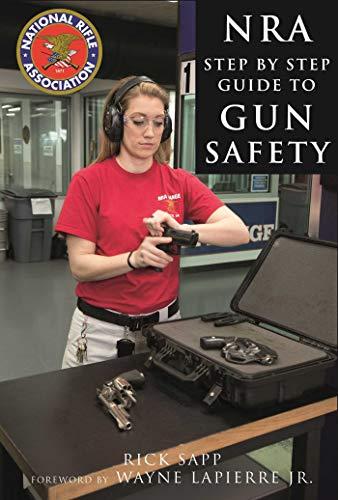 The NRA Step-by-Step Guide to Gun Safety: How to Care For, Use, and Store Your Firearms Cover