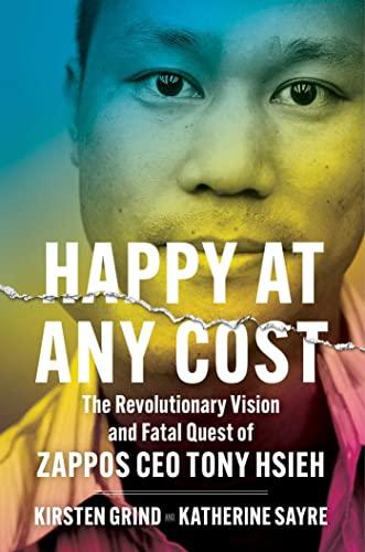 Happy at Any Cost: The Revolutionary Vision and Fatal Quest of Zappos CEO Tony Hsieh Cover