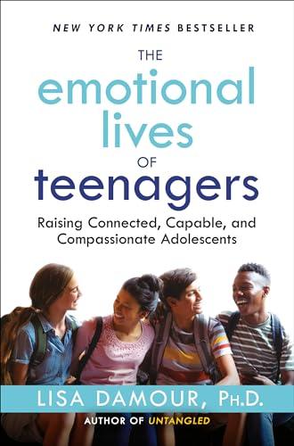 The Emotional Lives of Teenagers: Raising Connected, Capable, and Compassionate Adolescents Cover