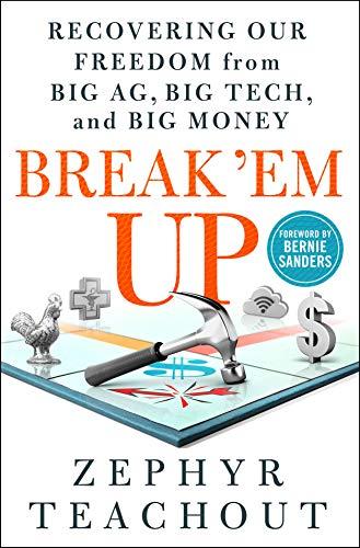 Break 'Em Up: Recovering Our Freedom from Big Ag, Big Tech, and Big Money Cover