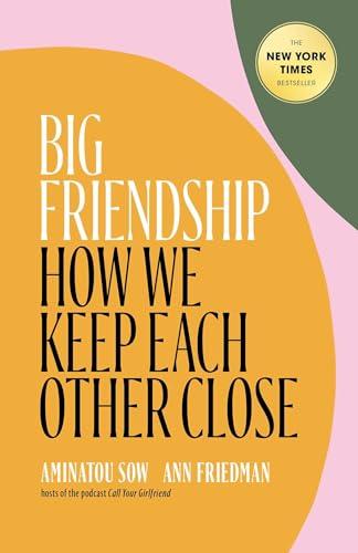 Big Friendship: How We Keep Each Other Close Cover