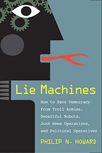 Lie Machines: How to Save Democracy from Troll Armies, Deceitful Robots, Junk News Operations, and Political Operatives Cover