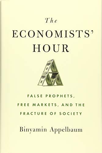 The Economists' Hour: False Prophets, Free Markets, and the Fracture of Society cover
