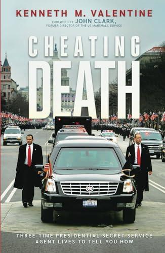 Cheating Death: Three-Time Presidential Secret Service Agent Lives to Tell You How cover
