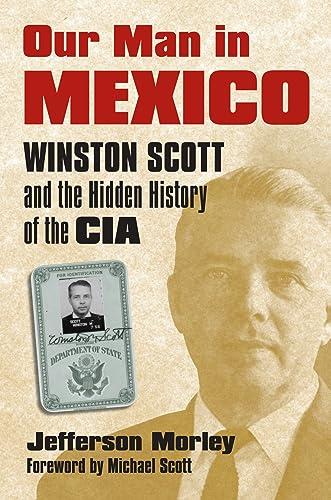 Our Man in Mexico: Winston Scott and the Hidden History of the CIA cover