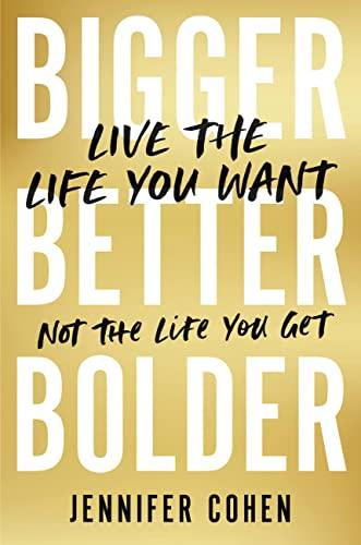 Bigger, Better, Bolder: Live the Life You Want, Not the Life You Get Cover