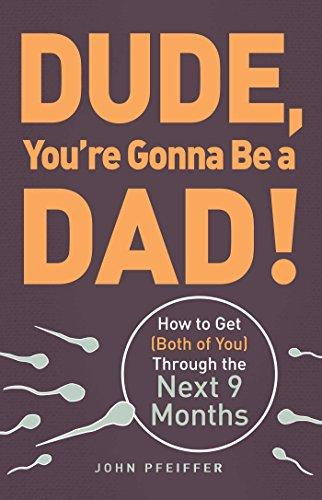 Dude, You're Gonna Be a Dad!: How to Get (Both of You) Through the Next 9 Months Cover