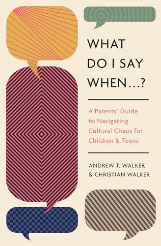 What Do I Say When . . . ?: A Parent's Guide to Navigating Cultural Chaos for Children and Teens cover