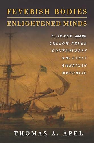 Feverish Bodies, Enlightened Minds: Science and the Yellow Fever Controversy in the Early American Republic Cover