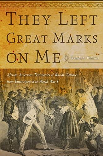 They Left Great Marks on Me: African American Testimonies of Racial Violence from Emancipation to World War I Cover