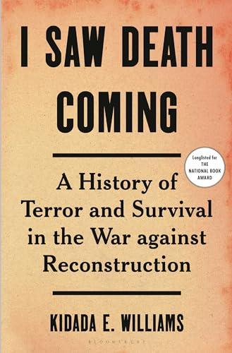 I Saw Death Coming: A History of Terror and Survival in the War against Reconstruction (Bloomsbury) Cover