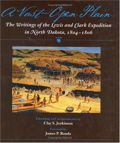 A Vast and Open Plain: The Writings of the Lewis and Clark Expedition in North Dakota, 1804-1806 Cover