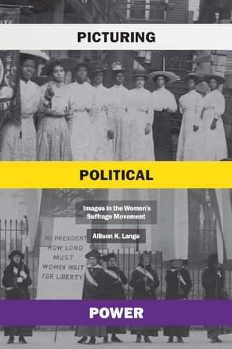 Picturing Political Power: Images in the Women’s Suffrage Movement Cover