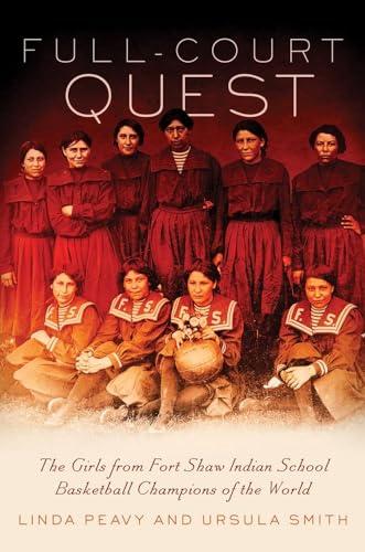 Full-Court Quest: The Girls from Fort Shaw Indian School, Basketball Champions of the World Cover