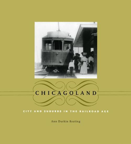Chicagoland: City and Suburbs in the Railroad Age (Historical Studies of Urban America) Cover