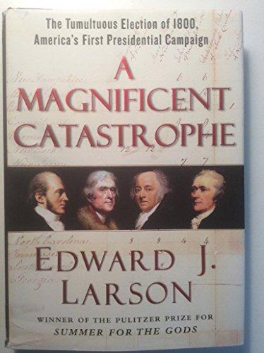 A Magnificent Catastrophe: The Tumultuous Election of 1800, America's First Presidential Campaign Cover