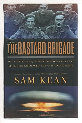 The Bastard Brigade: The True Story of the Renegade Scientists and Spies Who Sabotaged the Nazi Atomic Bomb Cover