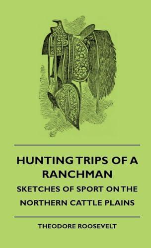 Hunting Trips of a Ranchman - Sketches of Sport on the Northern Cattle Plains Cover