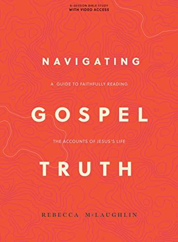 Navigating Gospel Truth - Bible Study Book with Video Access: A Guide to Faithfully Reading the Accounts of Jesus's Life Cover